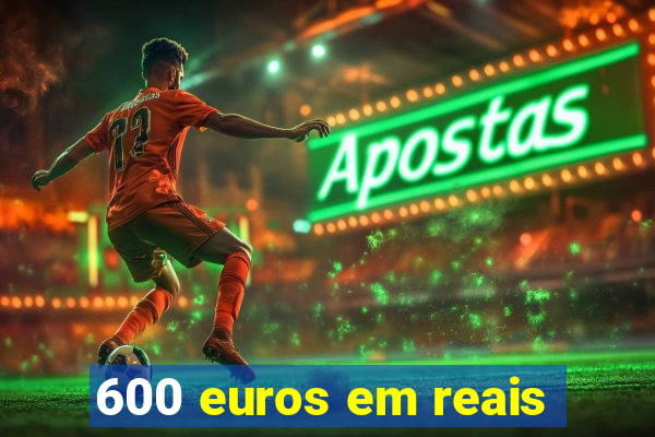 600-euros-em-reais