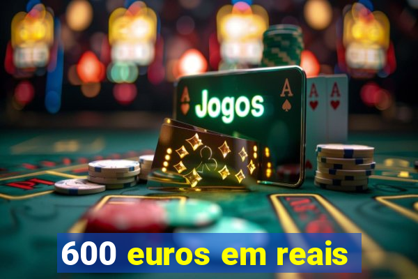 600 Euros Em Reais