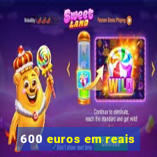 600 Euros Em Reais