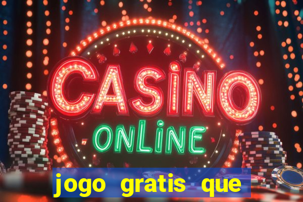 jogo gratis que ganha dinheiro