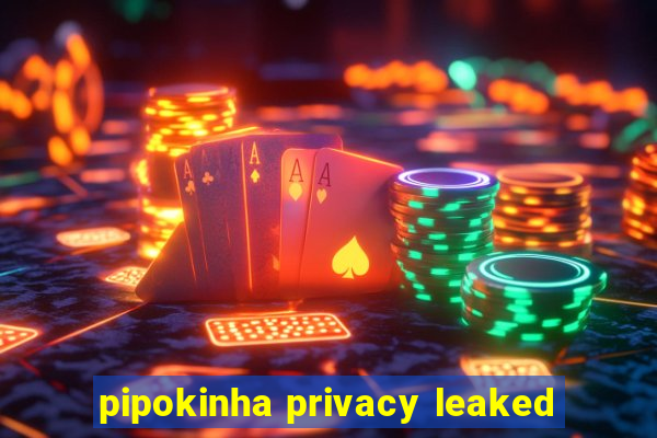 pipokinha privacy leaked