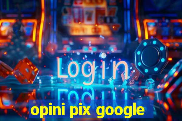 opini pix google