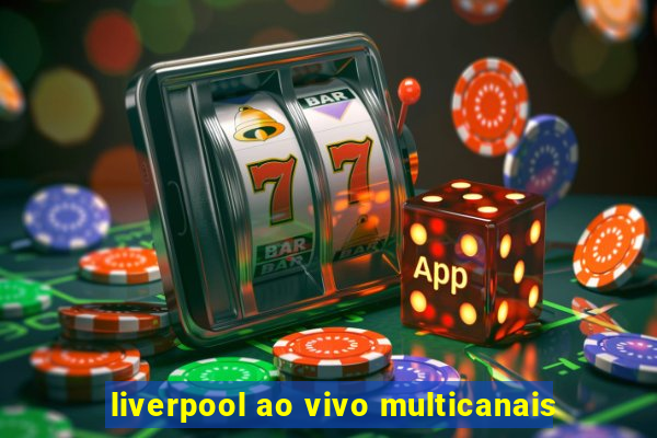 liverpool ao vivo multicanais