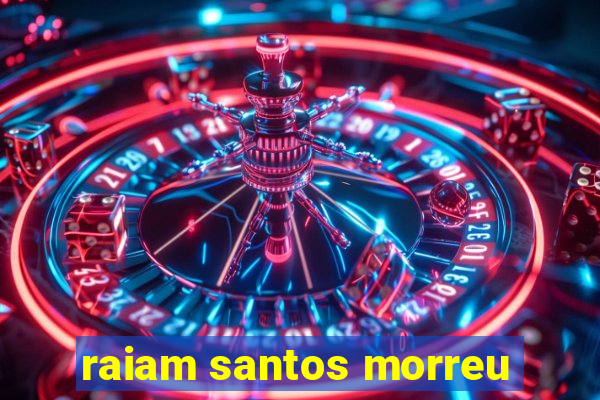 raiam santos morreu