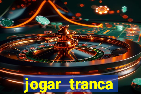 jogar tranca valendo dinheiro